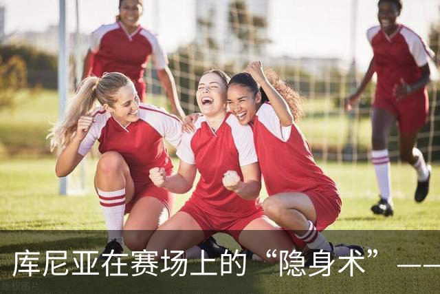 库尼亚在赛场上的“隐身术”——数据背后的挣扎与微光